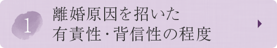 ①離婚原因を招いた有責性・背信性の程度